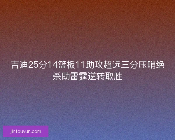 吉迪25分14篮板11助攻超远三分压哨绝杀助雷霆逆转取胜